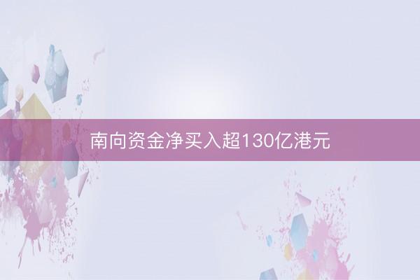 南向资金净买入超130亿港元