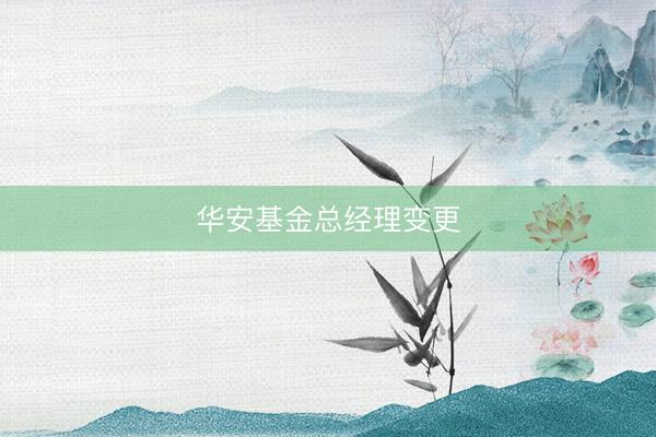 华安基金总经理变更