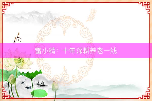 雷小精：十年深耕养老一线