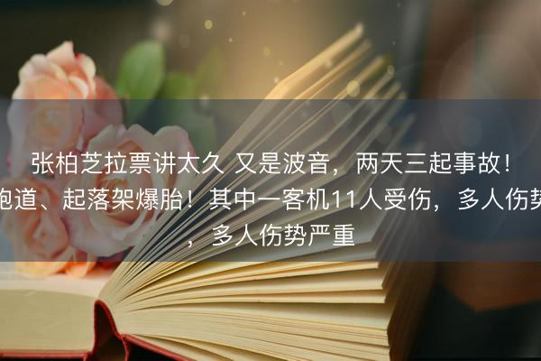 张柏芝拉票讲太久 又是波音，两天三起事故！冲出跑道、起落架爆胎！其中一客机11人受伤，多人伤势严重