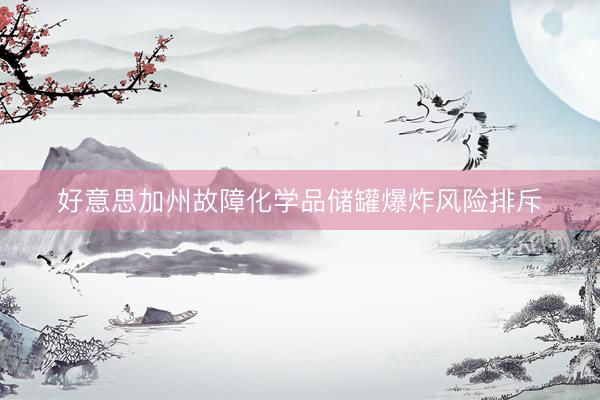 好意思加州故障化学品储罐爆炸风险排斥