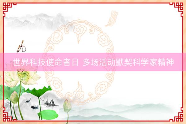 世界科技使命者日 多场活动默契科学家精神