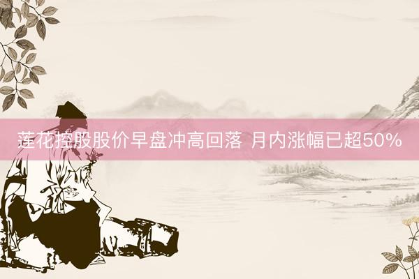 莲花控股股价早盘冲高回落 月内涨幅已超50%